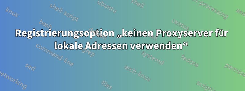 Registrierungsoption „keinen Proxyserver für lokale Adressen verwenden“