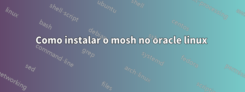 Como instalar o mosh no oracle linux
