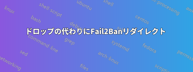 ドロップの代わりにFail2Banリダイレクト