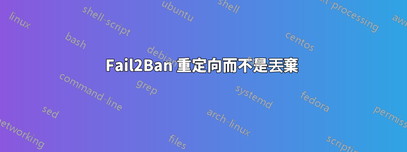 Fail2Ban 重定向而不是丟棄