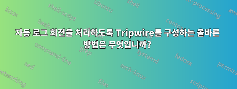 자동 로그 회전을 처리하도록 Tripwire를 구성하는 올바른 방법은 무엇입니까?