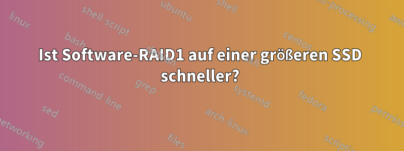 Ist Software-RAID1 auf einer größeren SSD schneller?