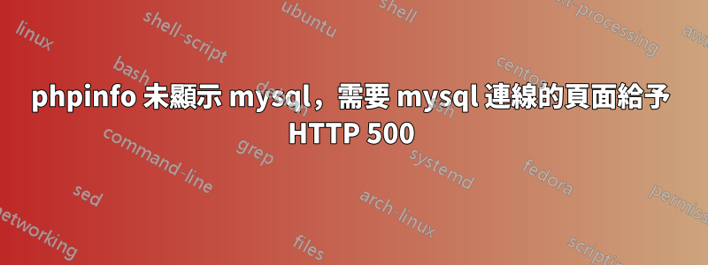 phpinfo 未顯示 mysql，需要 mysql 連線的頁面給予 HTTP 500