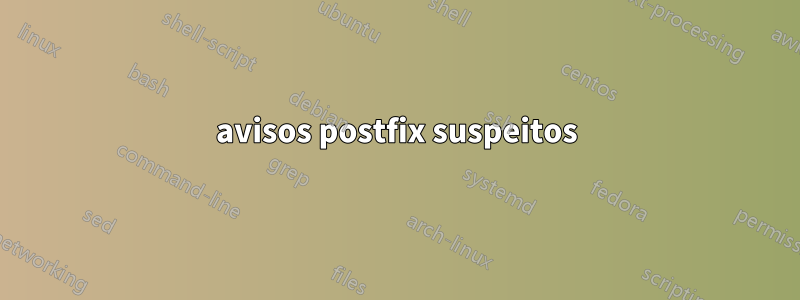 avisos postfix suspeitos