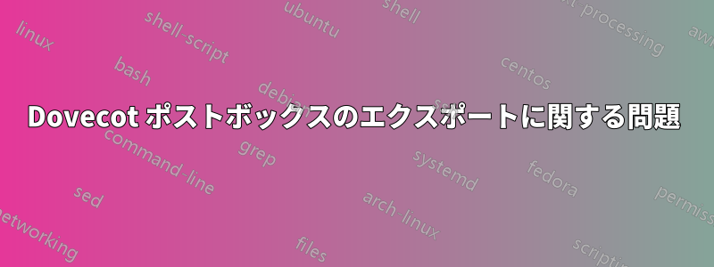 Dovecot ポストボックスのエクスポートに関する問題
