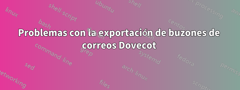 Problemas con la exportación de buzones de correos Dovecot