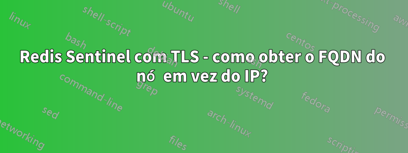 Redis Sentinel com TLS - como obter o FQDN do nó em vez do IP?