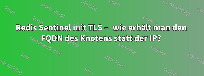 Redis Sentinel mit TLS – wie erhält man den FQDN des Knotens statt der IP?