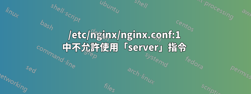 /etc/nginx/nginx.conf:1 中不允許使用「server」指令