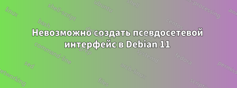 Невозможно создать псевдосетевой интерфейс в Debian 11