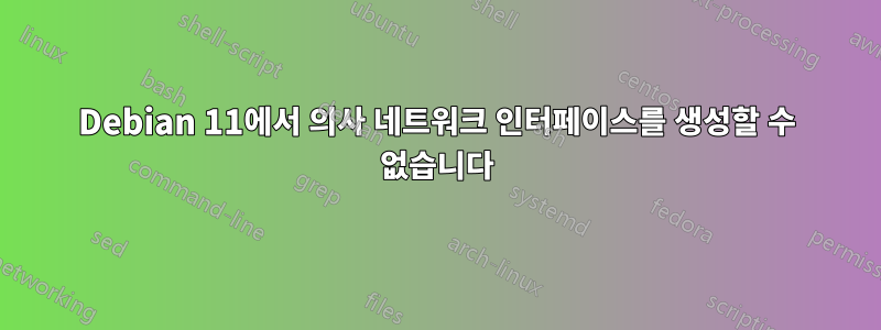 Debian 11에서 의사 네트워크 인터페이스를 생성할 수 없습니다