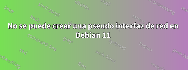 No se puede crear una pseudo interfaz de red en Debian 11