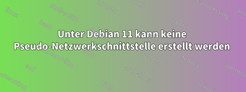 Unter Debian 11 kann keine Pseudo-Netzwerkschnittstelle erstellt werden