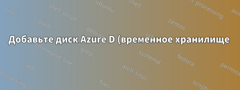 Добавьте диск Azure D (временное хранилище) к мигрировавшей виртуальной машине