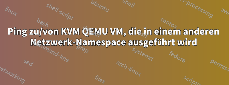 Ping zu/von KVM QEMU VM, die in einem anderen Netzwerk-Namespace ausgeführt wird