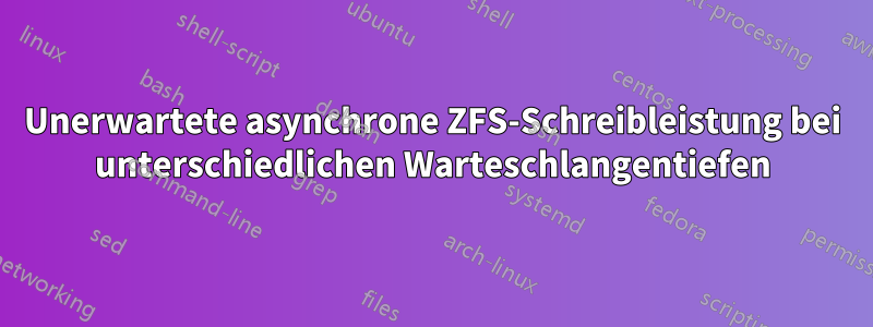 Unerwartete asynchrone ZFS-Schreibleistung bei unterschiedlichen Warteschlangentiefen