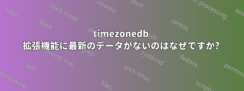 timezonedb 拡張機能に最新のデータがないのはなぜですか?
