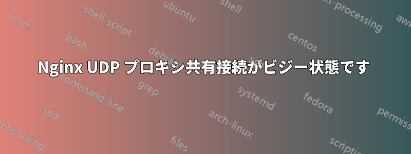 Nginx UDP プロキシ共有接続がビジー状態です