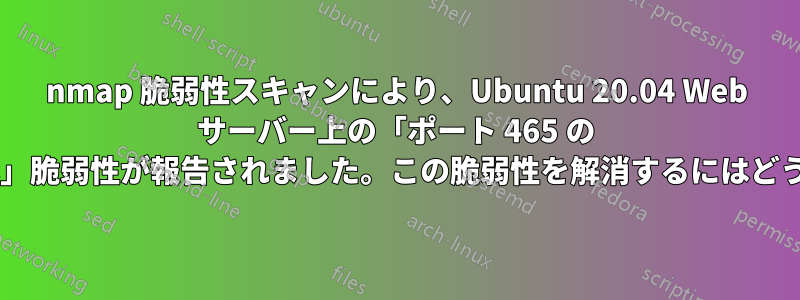 nmap 脆弱性スキャンにより、Ubuntu 20.04 Web サーバー上の「ポート 465 の SMTP、ssl-dh-params」脆弱性が報告されました。この脆弱性を解消するにはどうすればよいでしょうか?