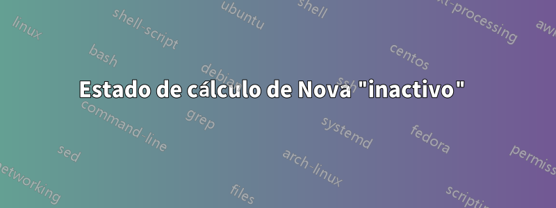 Estado de cálculo de Nova "inactivo"