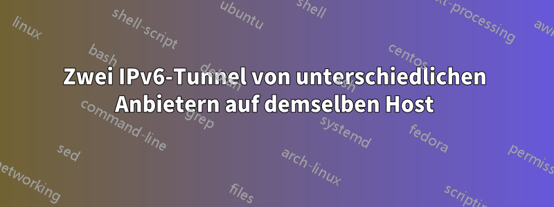 Zwei IPv6-Tunnel von unterschiedlichen Anbietern auf demselben Host