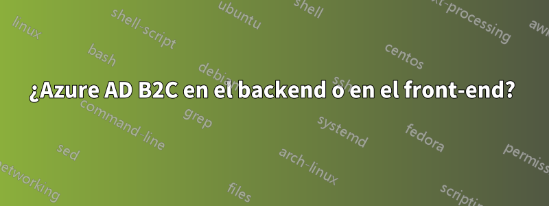 ¿Azure AD B2C en el backend o en el front-end?