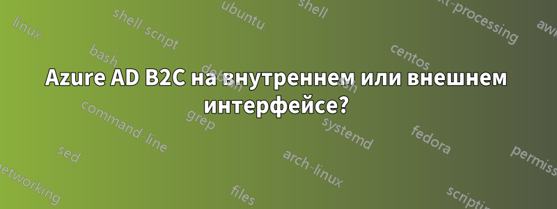 Azure AD B2C на внутреннем или внешнем интерфейсе?
