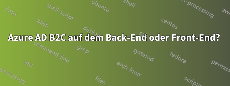 Azure AD B2C auf dem Back-End oder Front-End?