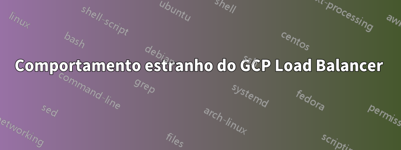 Comportamento estranho do GCP Load Balancer