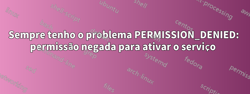 Sempre tenho o problema PERMISSION_DENIED: permissão negada para ativar o serviço 