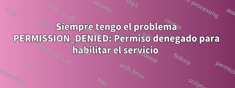 Siempre tengo el problema PERMISSION_DENIED: Permiso denegado para habilitar el servicio 