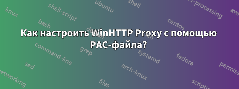 Как настроить WinHTTP Proxy с помощью PAC-файла?