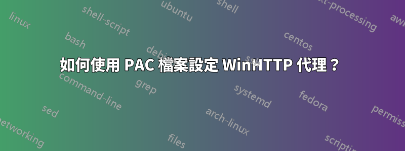 如何使用 PAC 檔案設定 WinHTTP 代理？