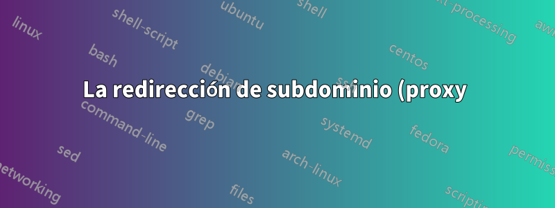 La redirección de subdominio (proxy) no funciona (probado con Apache2 y Nginx)