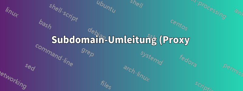 Subdomain-Umleitung (Proxy) funktioniert nicht (versucht mit Apache2 und Nginx)