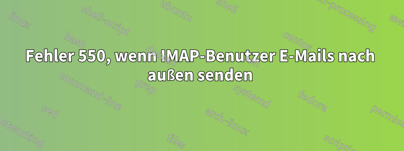 Fehler 550, wenn IMAP-Benutzer E-Mails nach außen senden