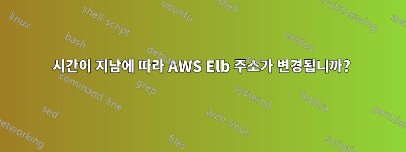 시간이 지남에 따라 AWS Elb 주소가 변경됩니까?