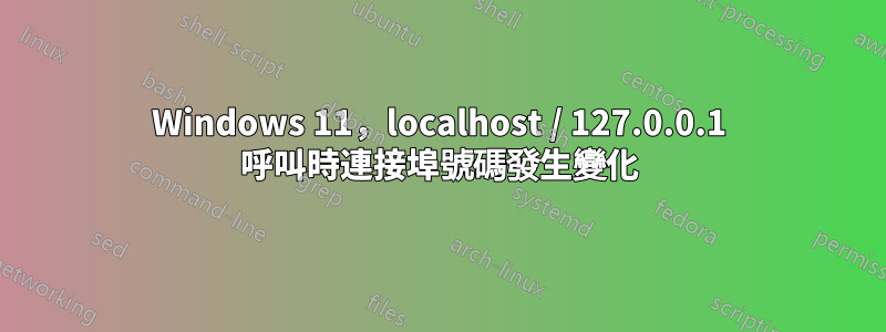 Windows 11，localhost / 127.0.0.1 呼叫時連接埠號碼發生變化
