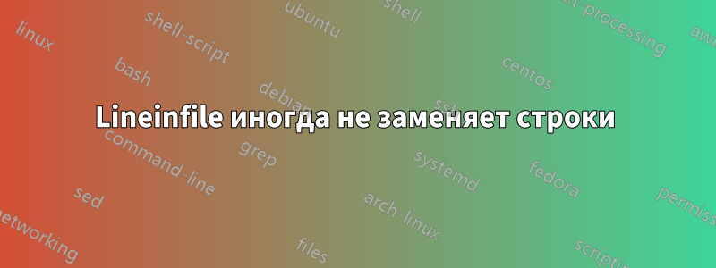 Lineinfile иногда не заменяет строки