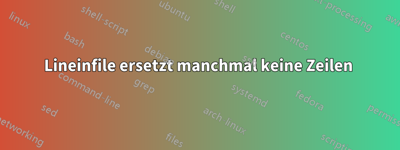 Lineinfile ersetzt manchmal keine Zeilen