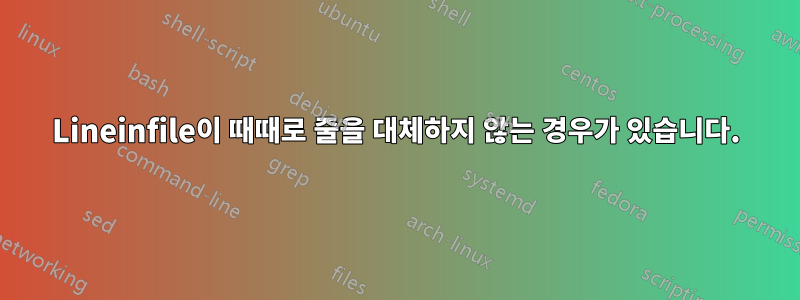 Lineinfile이 때때로 줄을 대체하지 않는 경우가 있습니다.