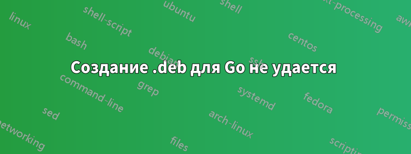 Создание .deb для Go не удается