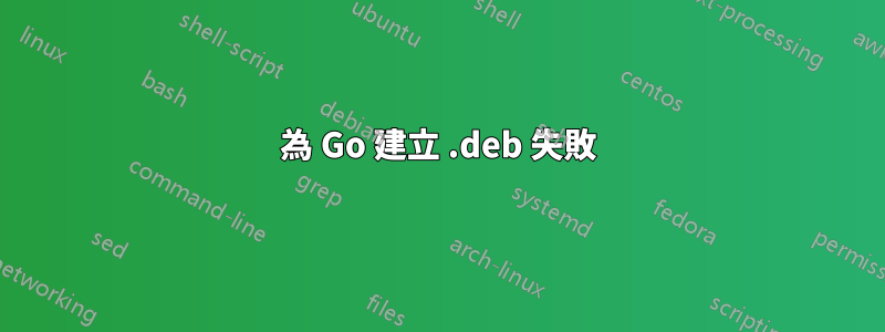為 Go 建立 .deb 失敗