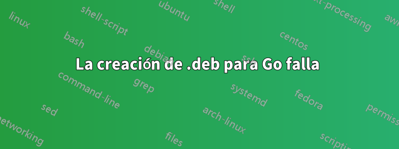 La creación de .deb para Go falla