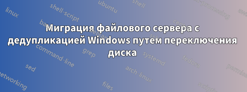 Миграция файлового сервера с дедупликацией Windows путем переключения диска