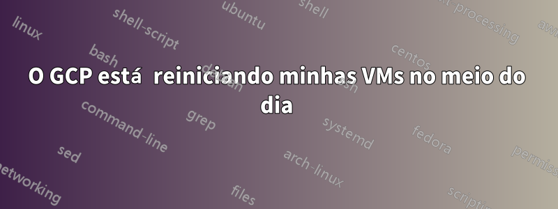 O GCP está reiniciando minhas VMs no meio do dia