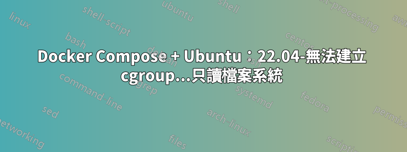 Docker Compose + Ubuntu：22.04-無法建立 cgroup...只讀檔案系統