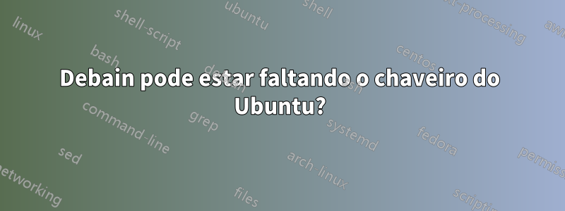 Debain pode estar faltando o chaveiro do Ubuntu?