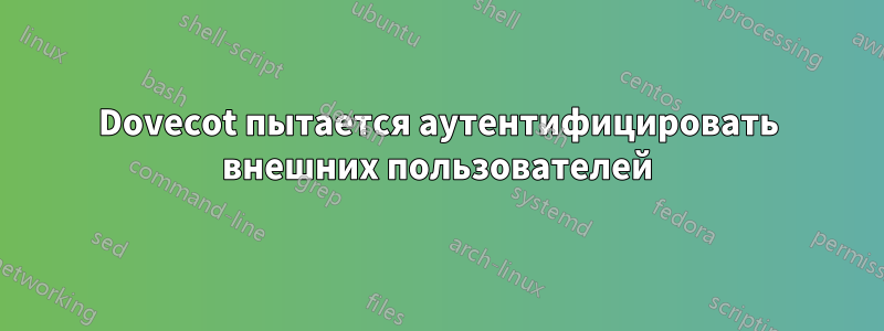 Dovecot пытается аутентифицировать внешних пользователей