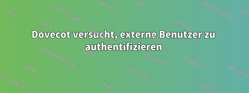 Dovecot versucht, externe Benutzer zu authentifizieren